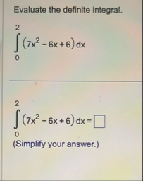 Evaluate the definite integral. 0 2 ( 7 x 2 - 6 x