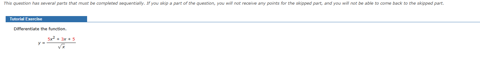 Tutorial Exercise Differentiate the function. y =