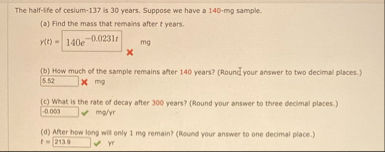 The half - lfe of cesium - 1 3 7 is 3 0 years.