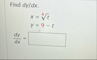 Find d y d x . x = t 4 y = 9 - t d y d x =