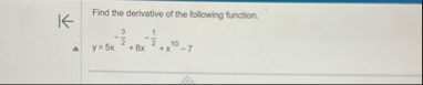 Find the derivative of the following function. y