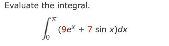 Evaluate the integral. 0 ( 9 e x + 7 s i n x ) d x