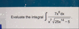 Evaluate the integral 7 x 6 d x x 7 2 5 x 1 4 - 5