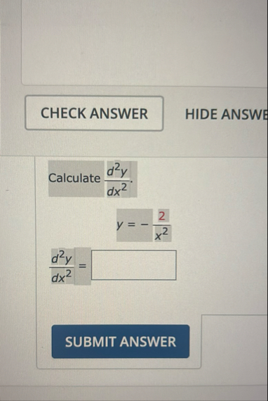 HIDE ANSWE Calculate d 2 y d x 2 . y = - 2 x 2 d