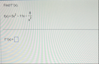 Find f ' ' ( x ) . f ( x ) = 5 x 2 - 1 1 x - 8 x