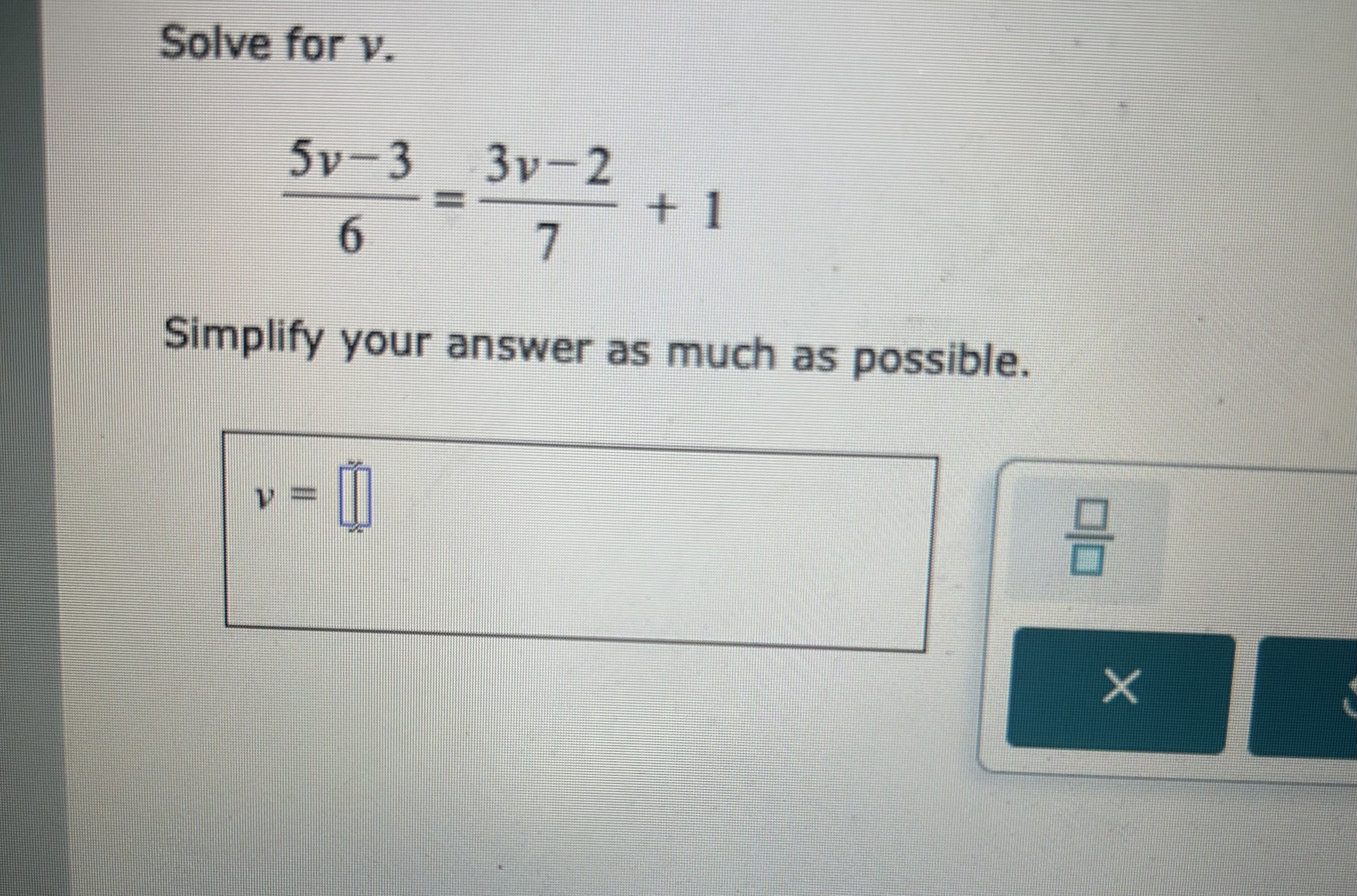 Solve for u . 5 v - 3 6 = 3 v - 2 7 + 1 Simplify