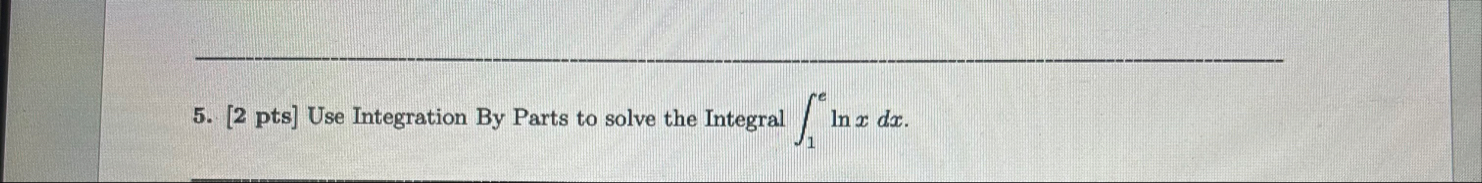 [ 2 pts ] Use Integration By Parts to solve the