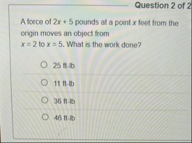 Question 2 of 2 A force of 2 x 5 pounds at a