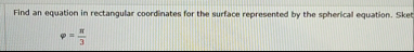 Find an equation in rectangular coordinates for