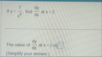 If y = 1 x 8 , find d y d x at x = 2 The value of