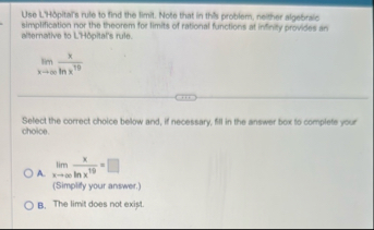 Use L . Hopitars rule to find the limit . Note