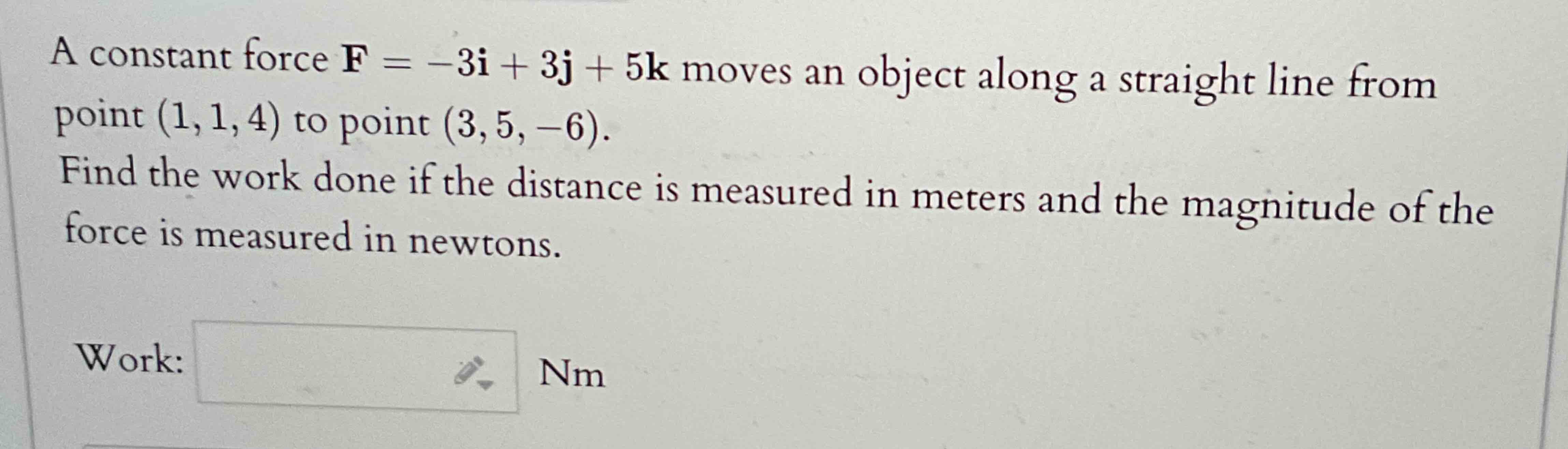 A constant force F = - 3 i + 3 j + 5 k moves a n