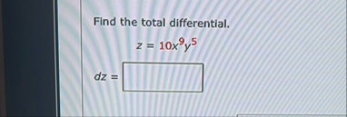 Find the total differential. d z = 1 0 x 9 y 5
