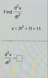 Find d 2 v d t 2 . v = 2 t 2 7 t 1 1 d 2 v d t 2 =