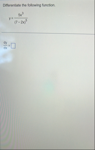 Differentiate the following function. y = 5 x 3 (