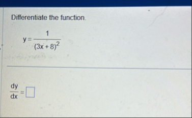 Differentiate the function. y = 1 ( 3 x 8 ) 2 d y