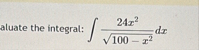 aluate the integral: 2 4 x 2 1 0 0 - x 2 2 d x