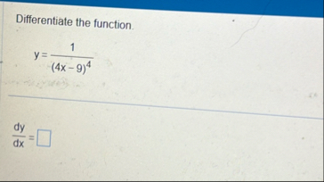 Differentiate the function. y = 1 ( 4 x - 9 ) 4 d