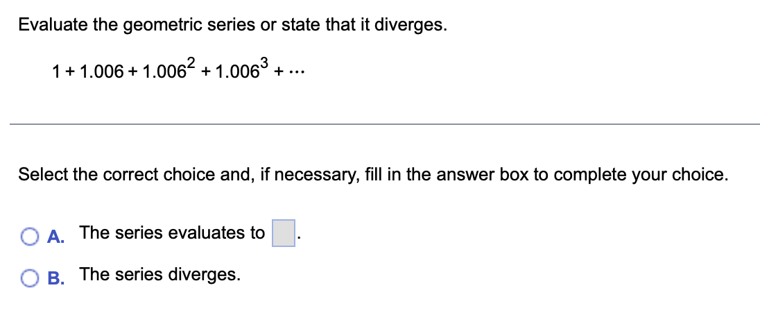 Evaluate the geometric series o r state that i t