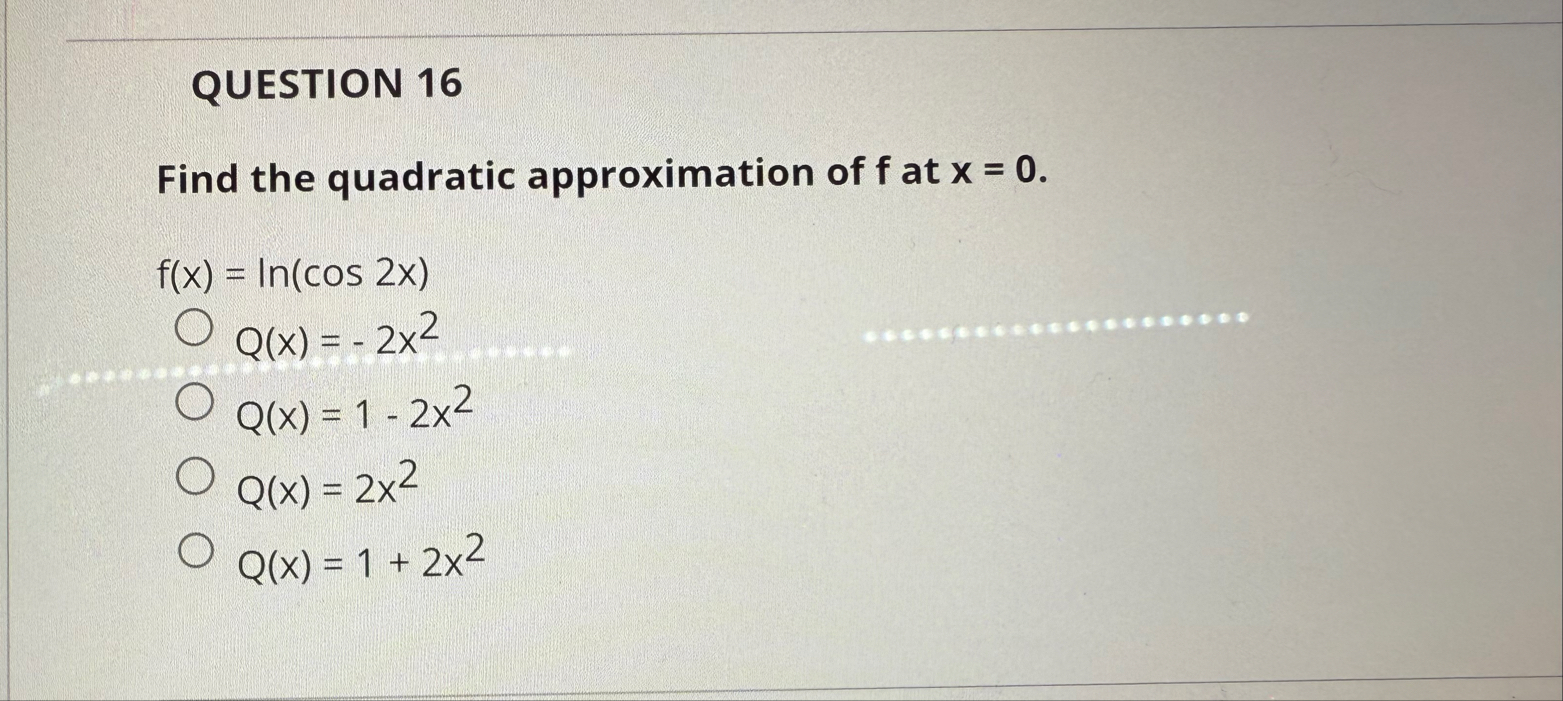 QUESTION 1 6 Find the quadratic approximation of
