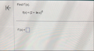 Find f ' ( x ) . f ( x ) = ( 2 l n x ) 6 f ' ( x