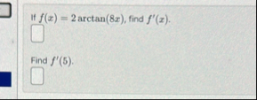 If f ( x ) = 2 a r c t a n ( 8 x ) , find f ' ( x