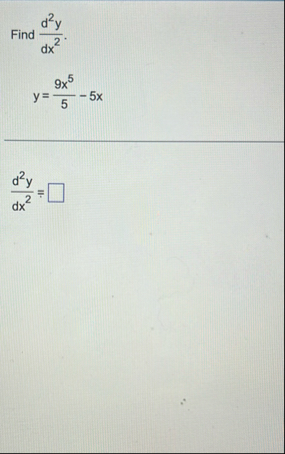 Find d 2 y d x 2 . y = 9 x 5 5 - 5 x d 2 y d x 2 =
