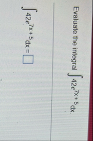 Evaluate the integral 4 2 e 7 x 5 d x 4 2 e 7 x 5