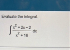 Evaluate the integral. x 2 2 x - 2 x 2 1 6 d x