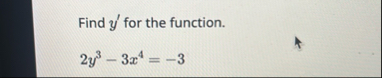 Find y ' for the function. 2 y 3 - 3 x 4 = - 3