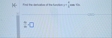 Find the derivative of the function y = 4 5 c o s