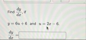 Find d y d x , if y = 6 u 6 and u = 2 x - 6 . d y