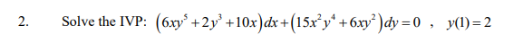 Solve the IVP: ( 6 x y 5 + 2 y 3 + 1 0 x ) d x +
