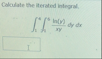 Calculate the iterated integral. 1 4 1 6 l n ( y