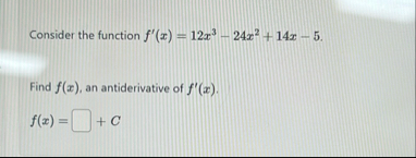 Consider the function f ' ( x ) = 1 2 x 3 - 2 4 x