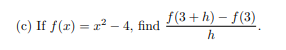 ( c ) I f f ( x ) = x 2 - 4 , find f ( 3 + h ) -