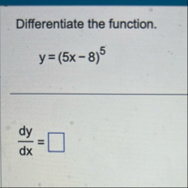 Differentiate the function. y = ( 5 x - 8 ) 5 d y