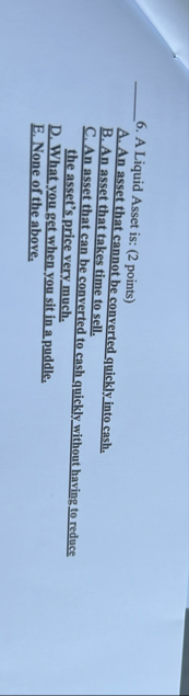 A Liquid Asset is: ( 2 points ) A . An asset that