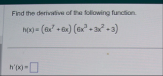 Find the derivative of the following function. h