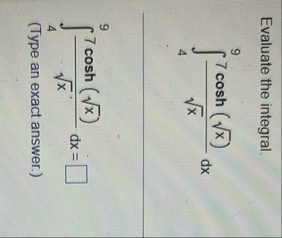 Evaluate the integral. 4 9 7 c o s h ( x 2 ) x 2