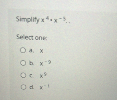 Simplify x 4 * x - 5 dots Select one: a . x b . x