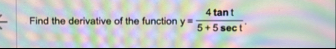 Find the derivative of the function y = 4 t a n t