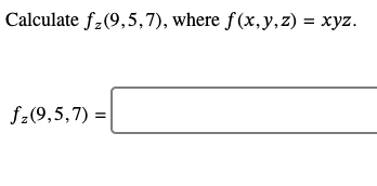 Calculate f z ( 9 , 5 , 7 ) , where f ( x , y , z
