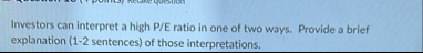 Investors can interpret a high P / E ratio in one