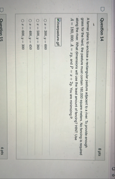 Question 1 4 8 pts A farmer plans to enclose a