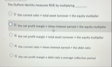 The DuPent identity measures ROE by multiplying q