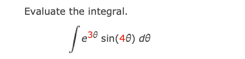 Evaluate the integral. e 3 s i n ( 4 ) d