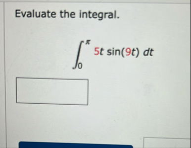 Evaluate the integral. 0 5 t s i n ( 9 t ) d t