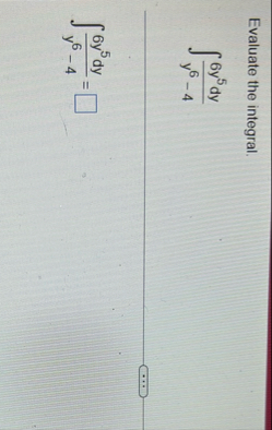 Evaluate the integral. 6 y 5 d y y 6 - 4 6 y 5 d