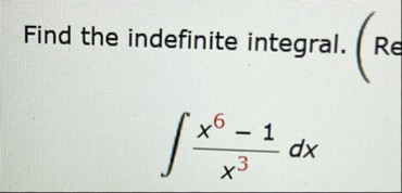 Find the indefinite integral. x 6 - 1 x 3 d x